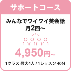 サポートコース｜みんなでワイワイ英会話｜月2回～4,950円～1クラス最大4人/1レッスン40分